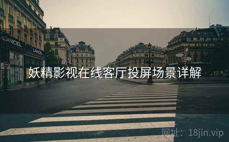 妖精影视在线客厅投屏场景详解