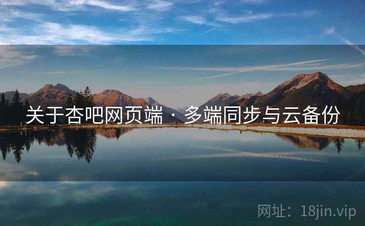 关于杏吧网页端 · 多端同步与云备份