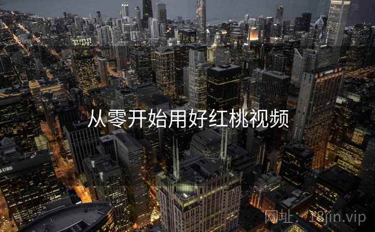 从零开始用好红桃视频