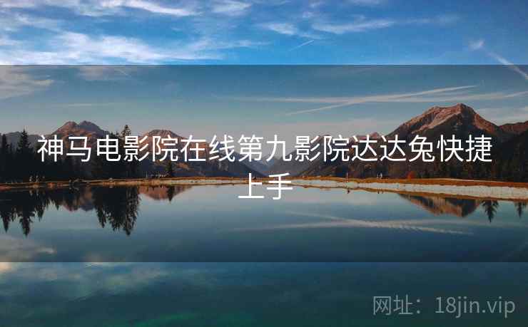 神马电影院在线第九影院达达兔快捷上手