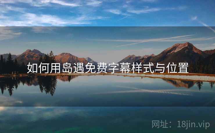 如何用岛遇免费字幕样式与位置