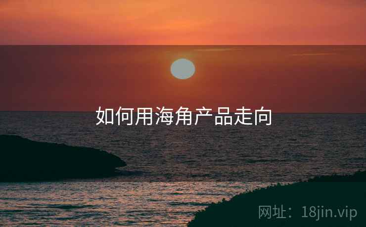 如何用海角产品走向