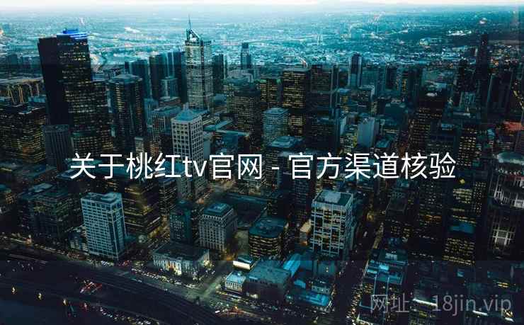 关于桃红tv官网 - 官方渠道核验