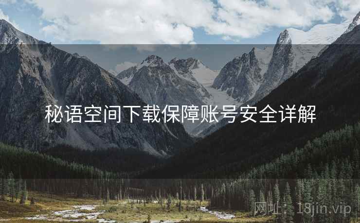 秘语空间下载保障账号安全详解
