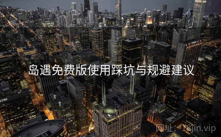 岛遇免费版使用踩坑与规避建议