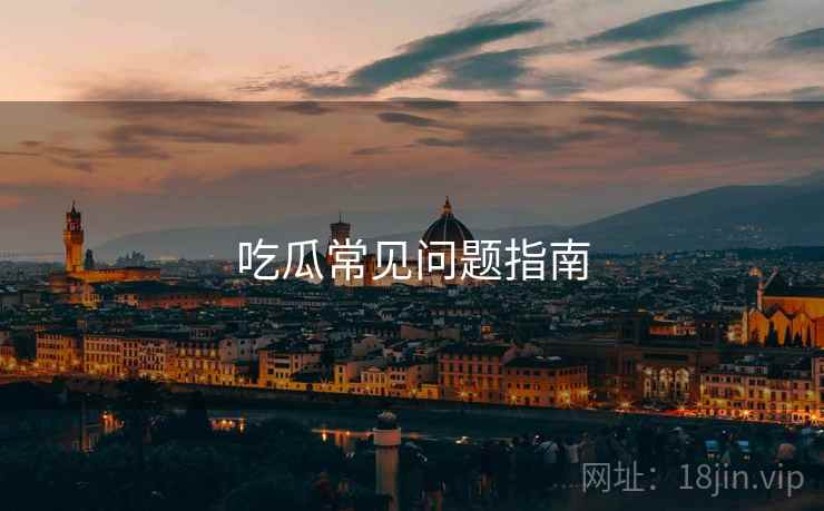 吃瓜常见问题指南