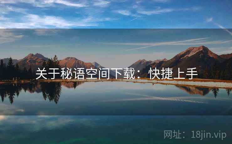 关于秘语空间下载：快捷上手