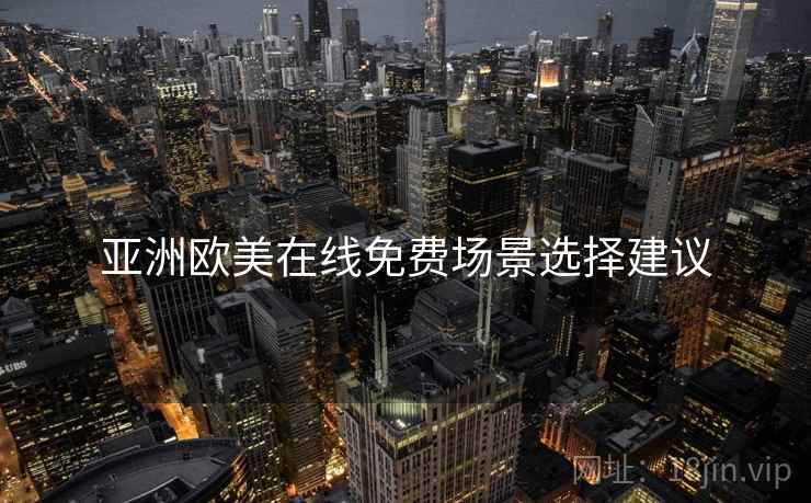 亚洲欧美在线免费场景选择建议