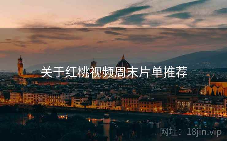 关于红桃视频周末片单推荐