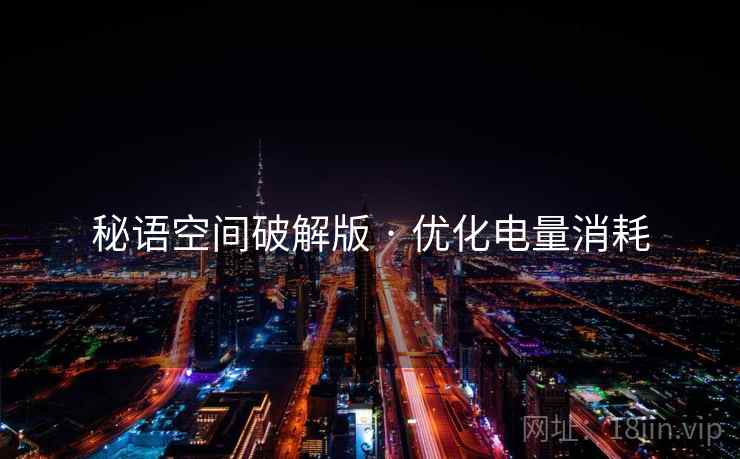 秘语空间破解版 · 优化电量消耗