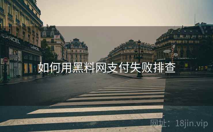 如何用黑料网支付失败排查