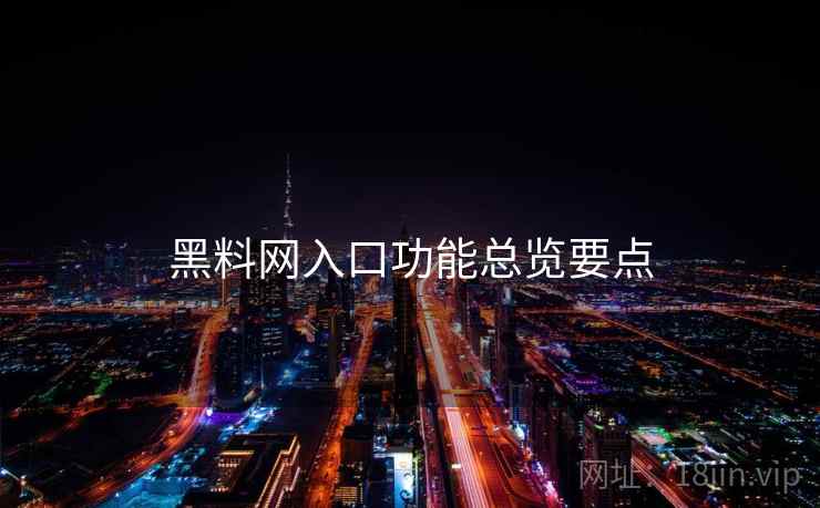 黑料网入口功能总览要点