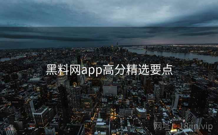 黑料网app高分精选要点